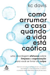 Como arrumar a casa quando a vida está caótica: Uma abordagem afetuosa sobre limpeza e organização para você se livrar da culpa