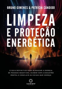 Limpeza e Proteção Energética: O guia definitivo para bloquear a energia de pessoas negativas, acabar com a exaustão mentar e concluir as coisas que começa